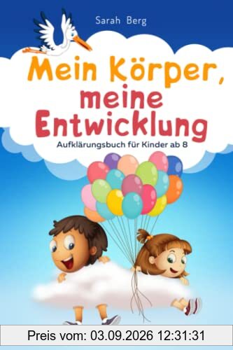 Mein Körper, meine Entwicklung - Aufklärungsbuch für Kinder ab 8: Kindgerechte Aufklärung für Mädchen und Jungs, leicht verständlich und begleitet von ... (Pubertät und Aufklärung bei Kinder)