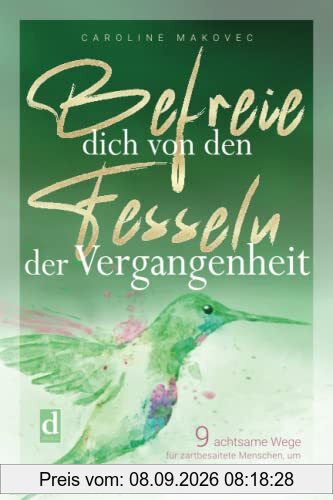 BEFREIE DICH VON DEN FESSELN DER VERGANGENHEIT: 9 achtsame Wege für zartbesaitete Menschen, um alte Wunden loszulassen und zu heilen
