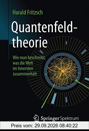 Quantenfeldtheorie ─ Wie man beschreibt, was die Welt im Innersten zusammenhält