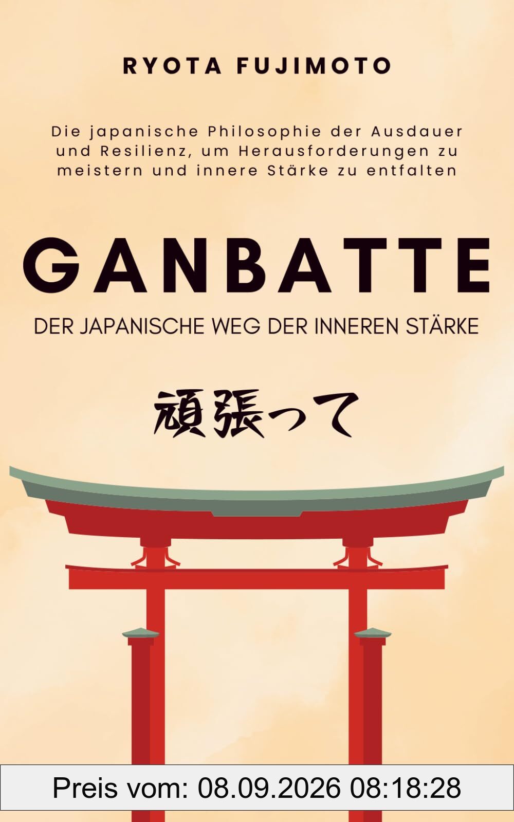 Ganbatte – Der japanische Weg der inneren Stärke: Die japanische Philosophie der Ausdauer und Resilienz, um Herausforderungen zu meistern und innere Stärke zu entfalten (Reflektionen des Sakura)