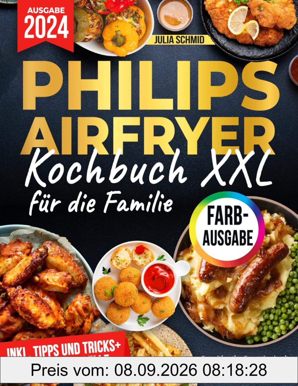 Das XXL Philips Airfryer Kochbuch für die Familie [FARBAUSGABE]: Das ultimative Rezeptbuch mit vielen einfachen, gesunden und unglaublich leckeren Gerichten für Ihre Philips Heißluftfritteuse