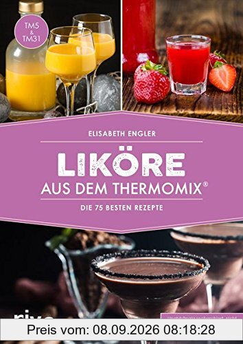 Liköre aus dem Thermomix®: Die 75 besten Rezepte