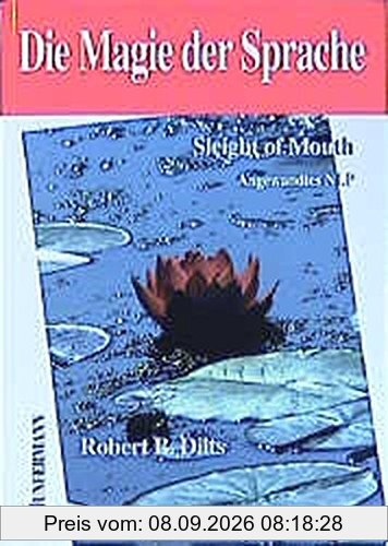 Die Magie der Sprache: Sleight of Mouth. Angewandtes NLP