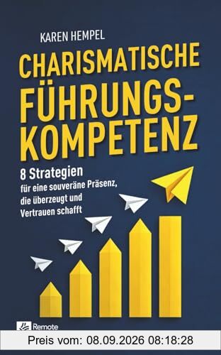 Charismatische Führungskompetenz: 8 Strategien für eine souveräne Präsenz, die überzeugt und Vertrauen schafft