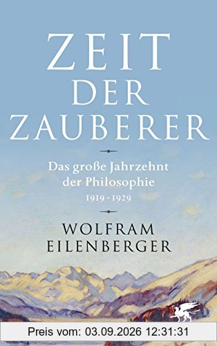 Zeit der Zauberer: Das große Jahrzehnt der Philosophie 1919 - 1929