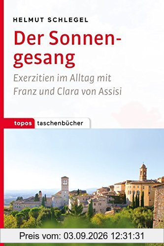 Der Sonnengesang: Exerzitien im Alltag mit Franz und Clara von Assisi (Topos Taschenbücher)