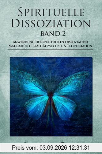 Spirituelle Dissoziation - Band 2: Anwendung der spirituellen Dissoziation, Matrixhülle, Realitätswechsel & Teleportation