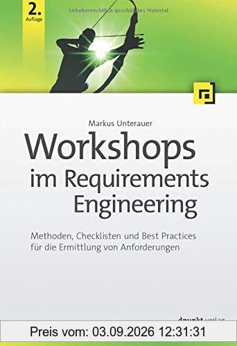 Workshops im Requirements Engineering: Methoden, Checklisten und Best Practices für die Ermittlung von Anforderungen