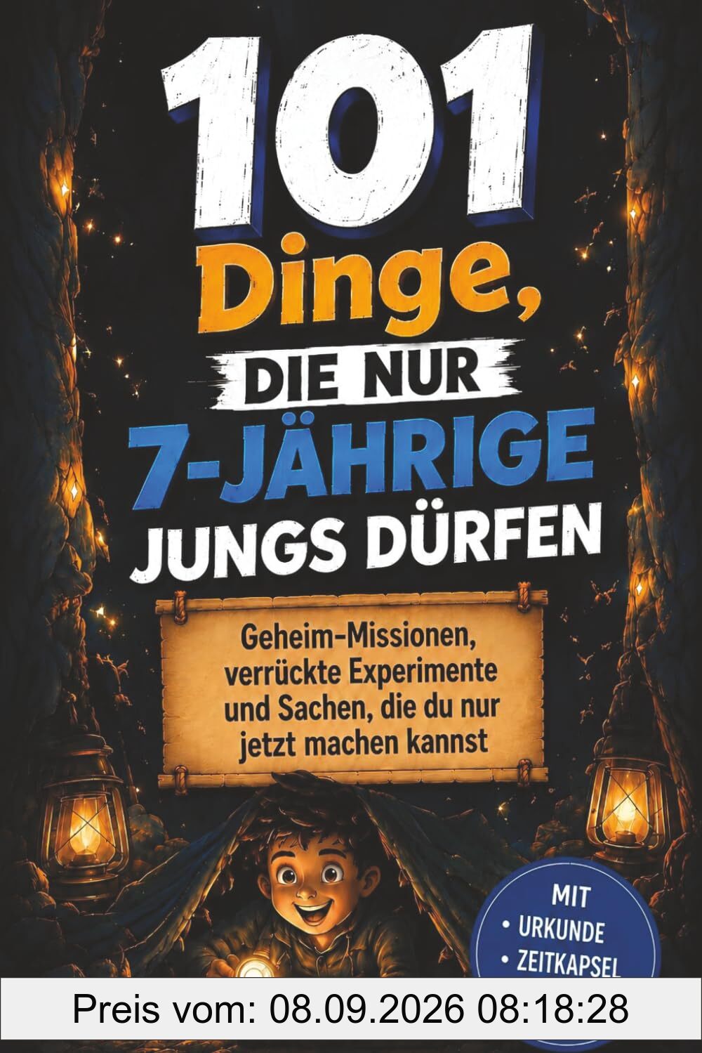101 Dinge, die nur 7-jährige Jungs dürfen: Geheim-Missionen, verrückte Experimente und Sachen, die du nur jetzt machen kannst