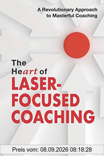 The HeART of Laser-Focused Coaching: A Revolutionary Approach to Masterful Coaching