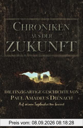 Chroniken aus der Zukunft: Die einzigartige Geschichte von Paul Amadeus Dienach