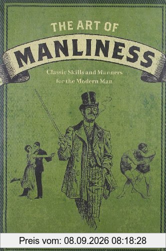 The Art of Manliness: Classic Skills and Manners for the Modern Man
