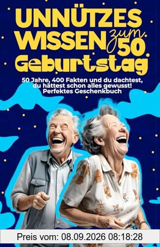 Unnützes Wissen zum 50. Geburtstag: 50 Jahre, 400 Fakten und du dachtest, du hättest schon alles gewusst! Perfektes Geschenkbuch