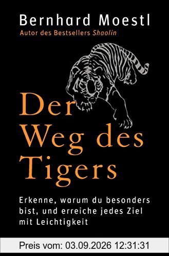 Der Weg des Tigers: Erkenne, warum du besonders bist, und erreiche jedes Ziel mit Leichtigkeit
