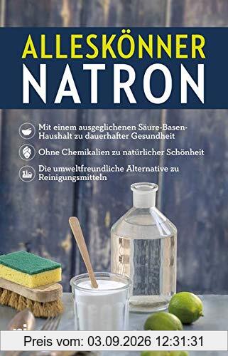 Alleskönner Natron: + mit einem ausgeglichenen Säure-Basen-Haushalt zu dauerhafter Gesundheit + ohne Chemikalien zu natürlicher Schönheit + die umweltfreundliche Alternative zu Reinigungsmitteln