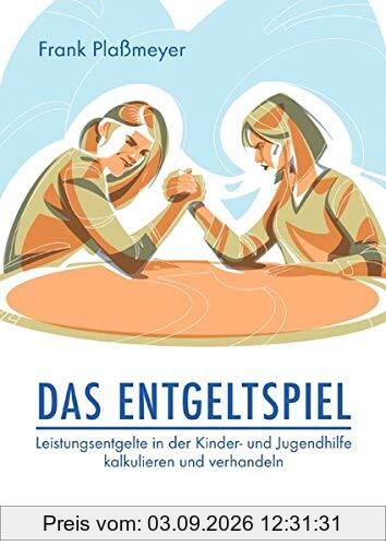 Das Entgeltspiel: Leistungsentgelte in der Kinder- und Jugendhilfe kalkulieren und verhandeln