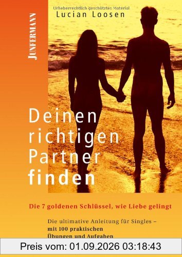 Deinen richtigen Partner finden: Die 7 goldenen Schlüssel, wie Liebe gelingt. Mit 100 praktischen Übungen und Aufgaben