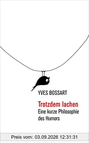Trotzdem lachen: Eine kurze Philosophie des Humors