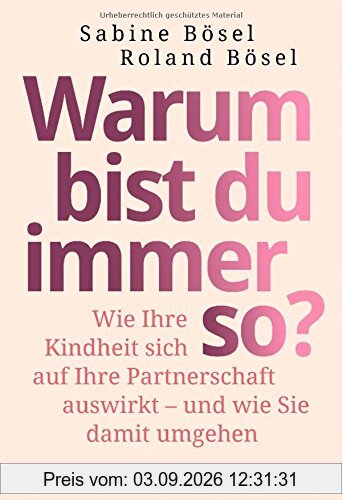Warum bist du immer so?: Wie Ihre Kindheit sich auf Ihre Partnerschaft auswirkt - - und wie Sie damit umgehen