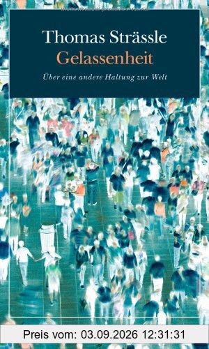 Gelassenheit: Über eine andere Haltung zur Welt