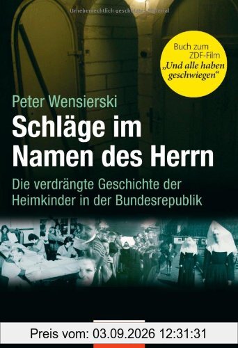 Schläge im Namen des Herrn: Die verdrängte Geschichte der Heimkinder in der Bundesrepublik