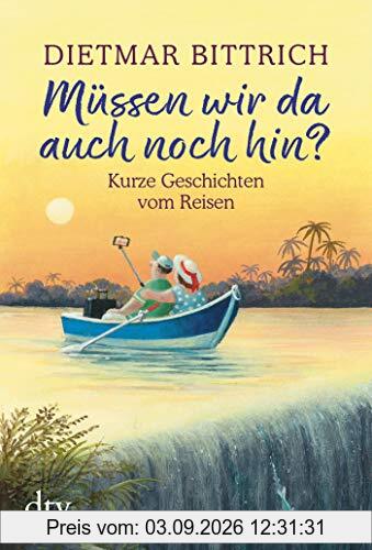 Müssen wir da auch noch hin?: Kurze Geschichten vom Reisen