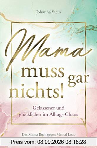 Mama muss gar nichts! Gelassener und glücklicher im Alltags-Chaos – Das Mama Buch gegen Mental Load