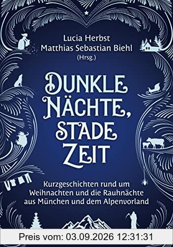 Dunkle Nächte, stade Zeit: Kurzgeschichten rund um Weihnachten und die Rauhnächte aus München und dem Alpenvorland