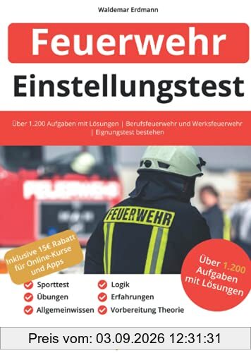 Einstellungstest Feuerwehr: Über 1.200 Aufgaben mit Lösungen | Berufsfeuerwehr und Werksfeuerwehr | Eignungstest bestehen: Sporttest, Vorbereitung Theorie, Übungen, Erfahrungen, Allgemeinwissen, Logik
