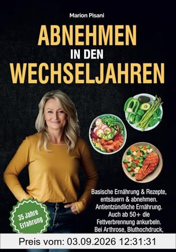 Abnehmen in den Wechseljahren: Basische Ernährung & Rezepte, entsäuern & abnehmen. Antientzündliche Ernährung. Auch ab 50+ die Fettverbrennung ankurbeln. Bei Arthrose, Bluthochdruck, Sodbrennen uvm.