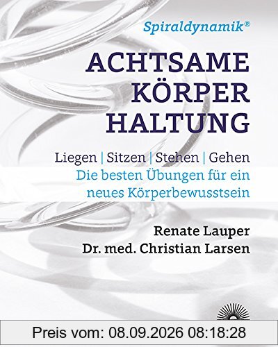 Spiraldynamik (R) Achtsame Körperhaltung: Liegen, sitzen, stehen, gehen - Die besten Übungen für ein neues Körperbewusstsein