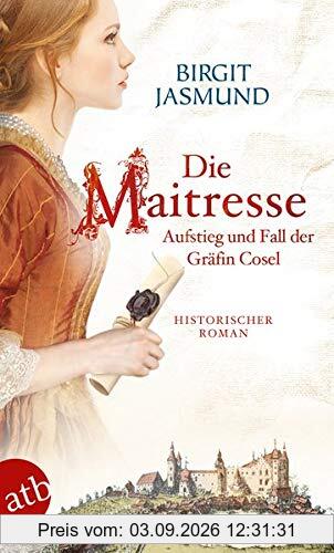 Die Maitresse: Aufstieg und Fall der Gräfin Cosel