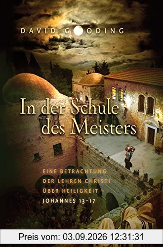 In der Schule des Meisters: Eine Betrachtung der Lehren Christi über Heiligkeit - Johannes 13-17