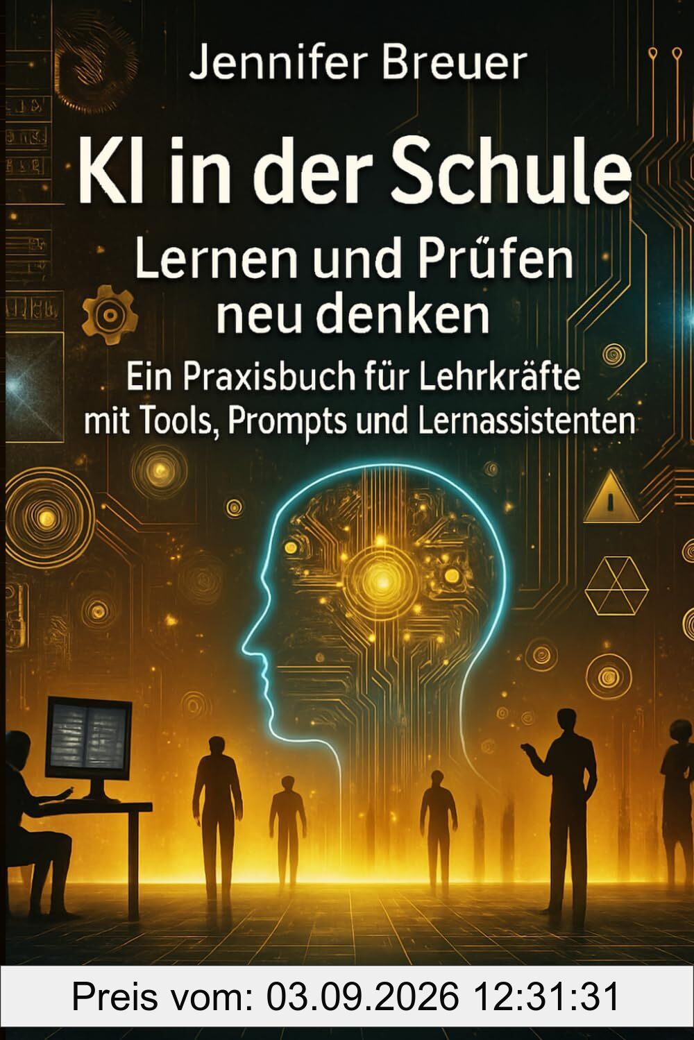KI in der Schule - Lernen und Prüfen neu denken: Ein Praxisbuch für Lehrkräfte mit Tools, Prompts und Lernassistenten