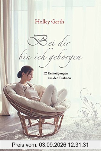 Bei dir bin ich geborgen: 52 Ermutigungen aus den Psalmen