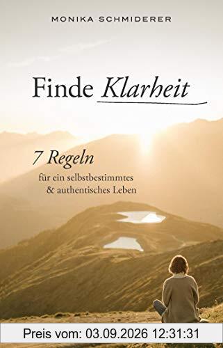 Finde Klarheit: 7 Regeln für ein selbstbestimmtes und authentisches Leben (Achtsam, selbstwirksam und fokussiert: Das Coaching für ein bewusstes Leben)