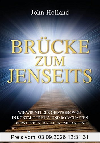 Brücke zum Jenseits: Wie wir mit der geistigen Welt in Kontakt treten und Botschaften verstorbener Seelen empfangen