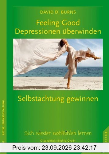 Feeling Good: Depressionen überwinden, Selbstachtung gewinnen: Sich wieder wohlfühlen lernen ohne Medikamente: Wie Sie lernen, sich wieder …