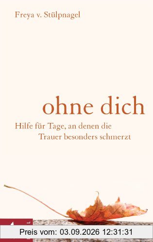 Ohne dich: Hilfe für Tage, an denen die Trauer besonders schmerzt