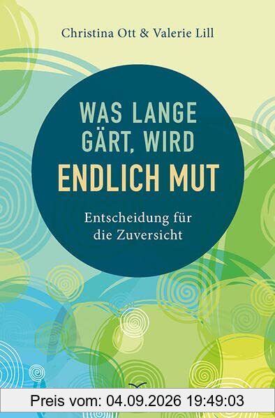 Was lange gärt, wird endlich Mut: Entscheidung für die Zuversicht