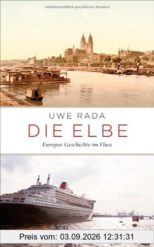 Die Elbe: Europas Geschichte im Fluss
