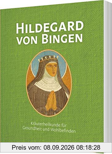 Hildegard von Bingen: Kräuterheilkunde für Gesundheit und Wohlbefinden