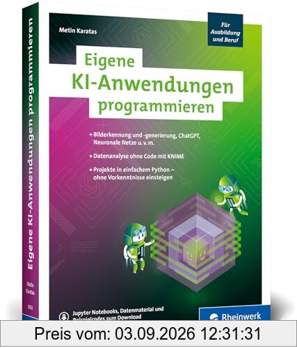 Eigene KI-Anwendungen programmieren: Ihr Einstieg in die KI mit zwölf Programmierprojekten. Einfach mit Python – ohne Vorkenntnisse