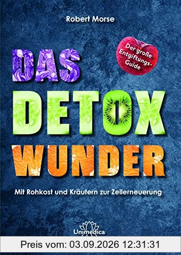 Das Detox-Wunder: Mit Rohkost und Kräutern zur vollständigen Zellerneuerung