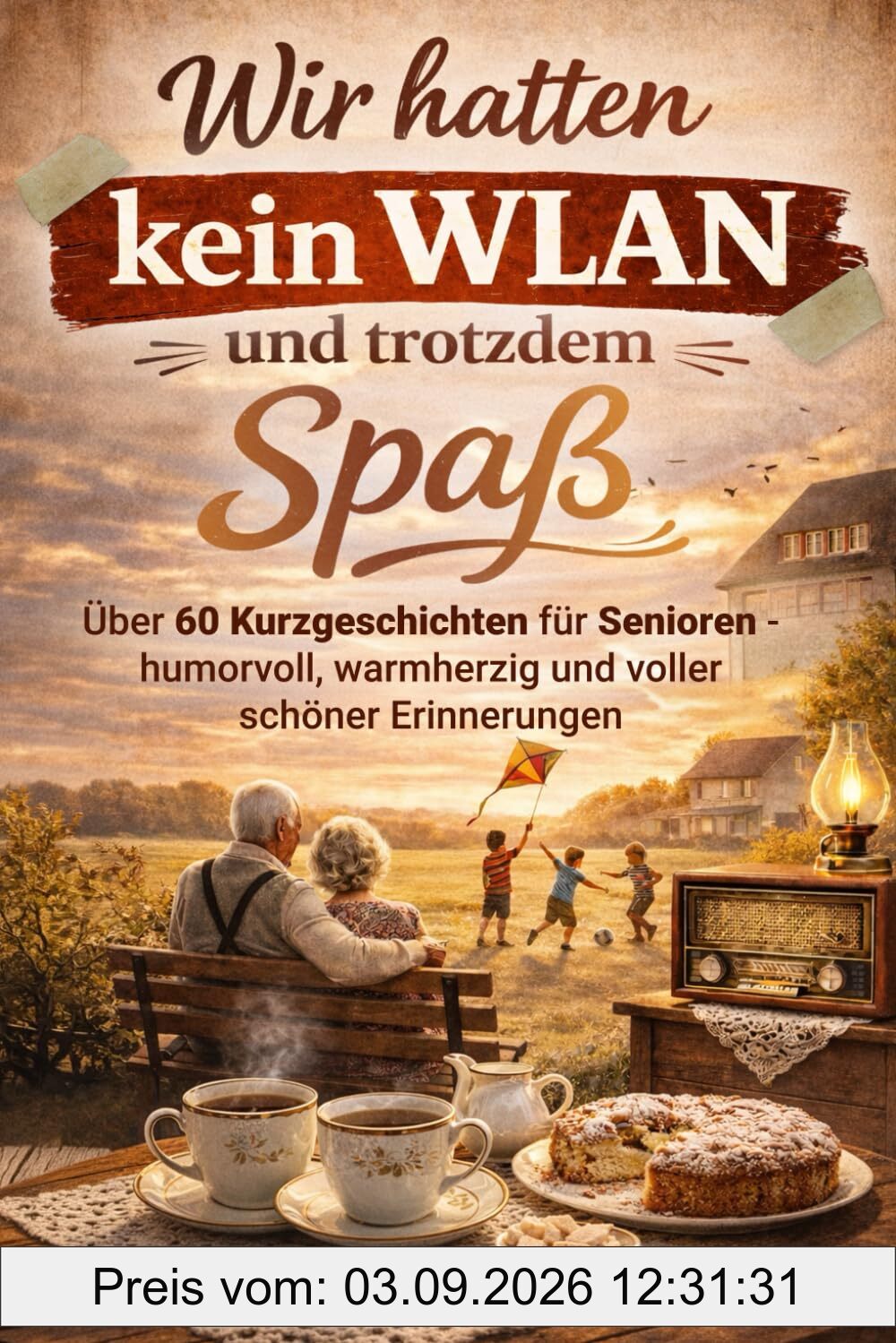 Wir hatten kein WLAN und trotzdem Spaß - Über 60 Kurzgeschichten für Senioren - humorvoll, warmherzig und voller schöner Erinnerungen