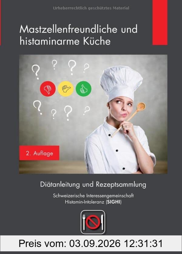 Mastzellenfreundliche und histaminarme Küche: Diätanleitung und Rezeptsammlung der Schweizerischen Interessengemeinschaft Histamin-Intoleranz (SIGHI): ... Histamin-Intoleranz (SIGHI).DE