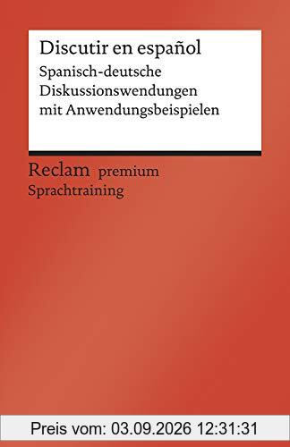 Discutir en español: Spanisch-deutsche Diskussionswendungen mit Anwendungsbeispielen. B1–B2 (GER) (Reclams Universal-Bibliothek)