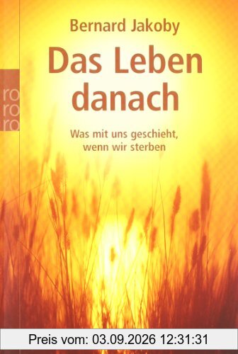 Das Leben danach: Was mit uns geschieht, wenn wir sterben