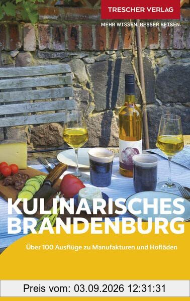 TRESCHER Reiseführer Kulinarisches Brandenburg: Über 100 Ausflüge zu Manufakturen und Hofläden