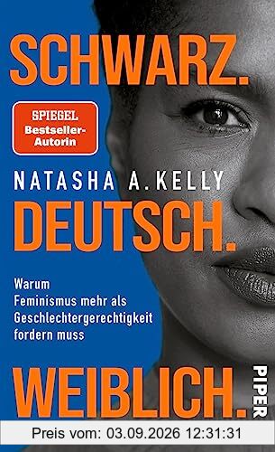 Schwarz. Deutsch. Weiblich.: Warum Feminismus mehr als Geschlechtergerechtigkeit fordern muss
